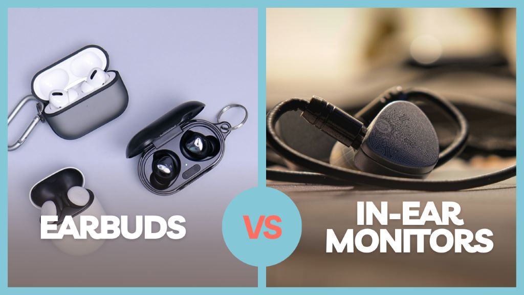 Earbuds VS In-Ear Monitors